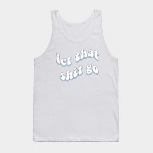 Let that shit go Tank Top